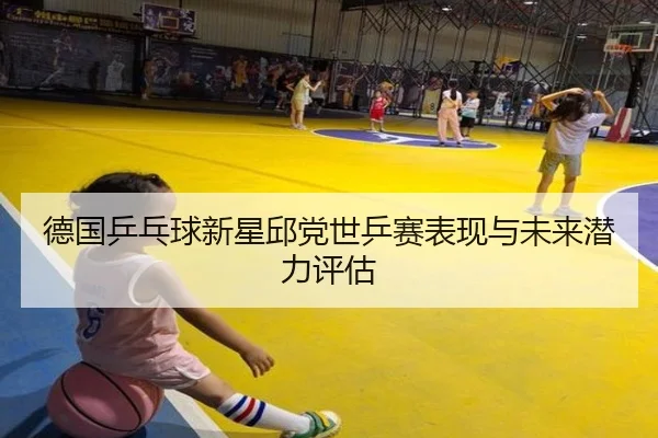 德国乒乓球新星邱党世乒赛表现与未来潜力评估